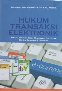 Hukum transaksi elektronik : sebagai panduan dalam menghadapi era digital bisnis e-commerce di Indonesia