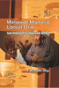 Merawat manusia lanjut usia: suatu pendekatan proses keperawatan gerontik